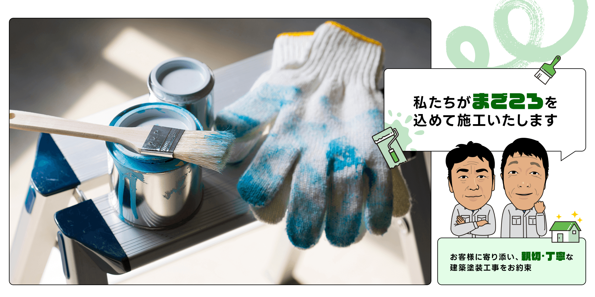 「私たちがまごころを込めて施工いたします」お客様に寄り添い、親切・丁寧な建築塗装工事をお約束